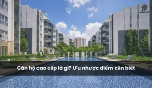 Căn hộ cao cấp là gì? Ưu nhược điểm cần biết