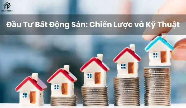 Đầu Tư Bất Động Sản: Chiến Lược và Kỹ Thuật