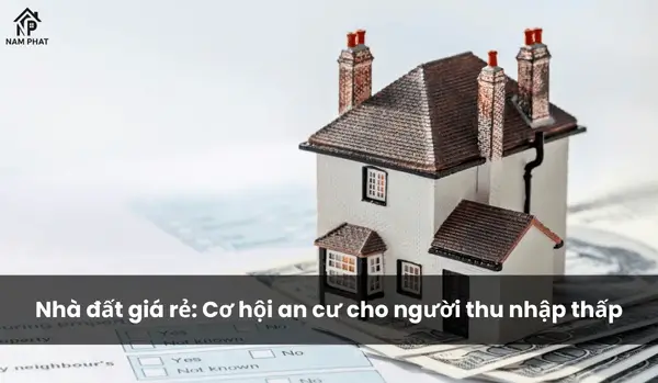 Nhà đất giá rẻ: Cơ hội an cư cho người thu nhập thấp